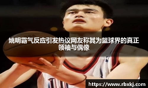 姚明霸气反应引发热议网友称其为篮球界的真正领袖与偶像