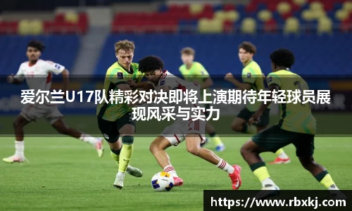 爱尔兰U17队精彩对决即将上演期待年轻球员展现风采与实力