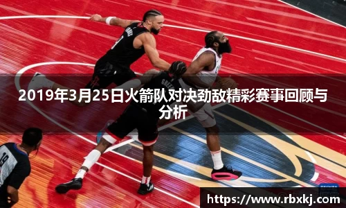 2019年3月25日火箭队对决劲敌精彩赛事回顾与分析